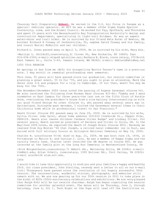 Page 61 
CLASS NOTES Technology Review January 2010 - February 2010 
Chauncey Hall Preparatory School. He served in the U.S. Air Force in Panama as a 
special- vehicles operator. At MIT he was a member ofthe Sigma Alpha Epsilon 
fraternity, crew, and the Alumni Council. He worked for Fay, Spoffard, and Thorndike 
and spent 23 years with the Massachusetts Bay Transportation Authority's design and 
construction department, specializing in light-rail bridges. Hc was an expert 
water-skier and trail biker. He is survived by bis friend Reta Butmi of Newton, MA 
brother Richard A Conway of Jacksonville, FL, nephew David Conway and his family, 
and cousin Muriel McMullcn and her children. 
Richard L. Jones passed away on April 5, 2009. He is survived by his wife, Mary Ann. 
-Marilyn L. Shilkoff,cosecretary,3i Clover PL, New Rochelle, NY 10805; fax: 
914-636-2345; e-mail: mlsps@ optonline.net; Barbara B. Black, cosce retary, 370 North 
East Camano Dr., Suite 5-43, Camano Island, WA 98282; e-mail: bbblack@whidbey.net 
1955 55th REUNION 
An apology is due from me (ACS) for misspelling Marvin Tanzer's name in a previous 
note. I may enroll in remedial proofreading next semester. 
This June, 55 years will have passed since our graduation. Our reunion committee is 
planning a great event, 55 th for '55, and you ought to plan on attending. Mark the 
dates June 3-6 and prepare for a trip to Cambridge. If not then, when? You may be 
busy for the 75th. 
The November/December 2009 issue noted the passing of Eugene Gavenman (Course VI). 
We also received the following from Norman Ness (Course XII-B): "Gabby and I were 
roommates on East Campus for three years-the last one on the fifth floor of Runkle 
dorm, overlooking the president's house from a nice balcony interconnecting us with 
our good friend George Ta ucher (Course I), who passed away several years ago in 
Switzerland. Duringthe past decades, I visited the Gavenmans several times in their 
California home while on professional travel to San Francisco." 
Heath Oliver (Course XV) passed away on June 29, 2009. He is survived by his wife, 
Sylvia Oliver (née Gale), whose home address 1S31410 Creekside Dr., Pepper Pike, 
OH44124. Heath also leaves children Candace Oliver Badge' and Lindsay Oliver. For 
several years, Heath served as president of Bardons and Oliver in Solon, OH. In the 
May/June 2009 notes, we reported the death of Joseph Braun (Course XVI). Recendy we 
learned from Guy Wooten '46 that Joseph, a retired naval commander (as is Guy), was 
buried with full military honors at Arlington National Cemetery on May 14, 2009. 
Charles B. Lory(Course VI-A) died on Aug. 21, 2009. He was born June 19, 1934, in 
Pittsburgh to Marion R. and Carolyn C. Lory. He was a member of Kappa Sigma and the 
varsity tennis team. Charles later received the SM degree in Course XVI. He was 
interred at the family plot at the Long Run Cemetery in Westmoreland County, PA 
-Rick Morgenthaler,cosecretary.71 Abbott Rd., Wellesley Hills, MA 02481; e-mail: 
frm@mit.edu; Allan Schell, cosecretary, 1585 Boliver Rd., Fort Valley, VA 22652; 
e-mail acschell® alum.mit.edu. 
1956 
I would like to take this opportunity to wish you and your families a happy and healthy 
2010. Our class president, John Stelling, recendy sent a letter to all on our e -mail 
list: Threeyears have passed since the conclusion of our hugely successful 50th 
reunion. The reconnections, wonderful stories, photographs, and memories still 
remain with us. We are now gearing up for our 55th reunion in 2011 to take place in 
the midst of MITs i50th-anniversary celebrations and exhibitions. We are very pleased 
that Ralph Kohl will be our reunion chairman. Ralph has begun organizing the reunion 
committee for another splendid event. The dates will be Thursday, June 2, through 
Saturday, June 4, 201 1. Tech Night at the Pops will lead off the festivities on 
 