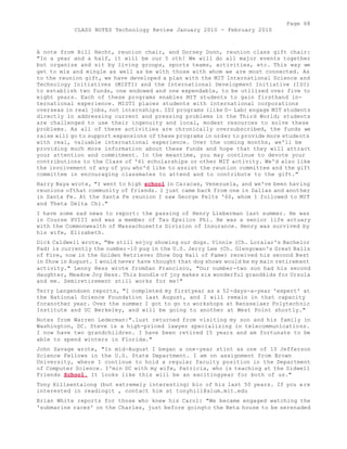 Page 68 
CLASS NOTES Technology Review January 2010 - February 2010 
A note from Bill Hecht, reunion chair, and Dorsey Dunn, reunion class gift chair: 
"In a year and a half, it will be our 5 oth! We will do all major events together 
but organize and sit by living groups, sports teams, activities, etc. This way we 
get to mix and mingle as well as be with those with whom we are most connected. As 
to the reunion gift, we have developed a plan with the MIT International Science and 
Technology Initiatives (MISTI) and the International Development Initiative (IDI) 
to establish two funds, one endowed and one expendable, to be utilized over five to 
eight years. Each of these programs enables MIT students to gain firsthand in-ternational 
experience. MISTI places students with international corporations 
overseas in real jobs, not internships. IDI programs (like D- Lab) engage MIT students 
directly in addressing current and pressing problems in the Third World; students 
are challenged to use their ingenuity and local, modest resources to solve these 
problems. As all of these activities are chronically oversubscribed, the funds we 
raise will go to support expansions of these programs in order to provide more students 
with real, valuable international experience. Over the coming months, we'll be 
providing much more information about these funds and hope that they will attract 
your attention and commitment. In the meantime, you may continue to devote your 
contributions to the Class of '61 scholarships or other MIT activity. We'd also like 
the involvement of any of you who'd like to assist the reunion committee and the gift 
committee in encouraging classmates to attend and to contribute to the gift." 
Harry Baya wrote, "I went to high school in Caracas, Venezuela, and we've been having 
reunions ofthat community of friends. I just came back from one in Dallas and another 
in Santa Fe. At the Santa Fe reunion I saw George Felts '60, whom I followed to MIT 
and Theta Delta Chi." 
I have some sad news to report: the passing of Henry Lieberman last summer. He was 
in Course XVIII and was a member of Tau Epsilon Phi. He was a senior life actuary 
with the Commonwealth of Massachusetts Division of Insurance. Henry was survived by 
his wife, Elizabeth. 
Dick Caldwell wrote, "We still enjoy showing our dogs. Vinnie (Ch. Loralar's Bachelor 
Pad) is currently the number-10 pug in the U.S. Jerry Lee (Ch. Glengowan's Great Balls 
of Fire, now in the Golden Retriever Show Dog Hall of Fame) received his second Best 
in Show in August. I would never have thought that dog shows would be my main retirement 
activity." Lenny Hess wrote fromSan Francisco, "Our number-two son had his second 
daughter, Meadow Joy Hess. This bundle of joy makes six wonderful grandkids for Ursula 
and me. Semiretirement still works for me!" 
Terry Langendoen reports, "I completed my firstyear as a 52-days-a-year 'expert' at 
the National Science Foundation last August, and I will remain in that capacity 
foranother year. Over the summer I got to go to workshops at Rensselaer Polytechnic 
Institute and UC Berkeley, and will be going to another at West Point shortly." 
Notes from Warren Lederman:".lust returned from visiting my son and his family in 
Washington, DC. Steve is a high-priced lawyer specializing in telecommunications. 
I now have two grandchildren. I have been retired 15 years and am fortunate to be 
able to spend winters in Florida." 
John Savage wrote, "In mid-August I began a one-year stint as one of 10 Jefferson 
Science Fellows in the U.S. State Department. I am on assignment from Brown 
University, where I continue to hold a regular faculty position in the Department 
of Computer Science. I'min DC with my wife, Patricia, who is teaching at the Sidwell 
Friends School. It looks like this will be an excitingyear for both of us." 
Tony Hillsentalong (but extremely interesting) bio of his last 50 years. If you a re 
interested in readingit , contact him at tonyhill@alum.mit.edu 
Brian White reports for those who knew his Carol: "We became engaged watching the 
'submarine races' on the Charles, just before goingto the Beta house to be serenaded 
 