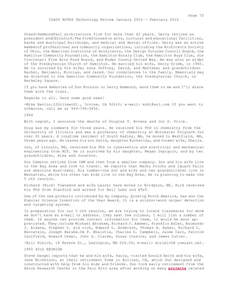 Page 72 
CLASS NOTES Technology Review January 2010 - February 2010 
Steed-HammondPaul architecture firm for more than 42 years. Gerry retired as 
president andCEOin2oo9.The firmfocused on arts, cultural and educational facilities, 
banks and municipal buildings, and medical and dental offices. Gerry was an active 
memberof professional and community organizations, including the Architects Society 
of Ohio, the American Institute of Architects, the Design Futures Council Board, the 
Hamilton Community Foundation, the Hamilton Rotary Club, the Hamilton Boys Club, die 
Cincinnati Fine Arts Fund Board, and Buder County United Way. He was also an elder 
of the Presbyterian Church of Hamilton. He married his wife, Gerry Grimm, in i960. 
He is survived by his wife; sons Jeffrey, David, and Matthew; and grandchildren 
Rachel, Benjamin, Nicolas, and Jared. Our condolences to the family. Memorials may 
be directed to the Hamilton Community Foundation, the Presbyterian Church, or 
Berkeley Square. 
If you have memories of Don Knutson or Gerry Hammond, send them to me and I'll share 
them with the class. 
Regards to all. Send some good news! 
-Mike Bertin,22GillmanSt., Irvine, CA 92612; e-mail: mcbi@aol.com If you want to 
schmooze, call me at 949-786-9450. 
1964 
With regret, I announce the deaths of Douglas T. Browne and Jon D. Price. 
Doug was my roommate for three years. He received his PhD in chemistry from the 
University of Illinois and was a professor of chemistry at Worcester Polytech for 
over 30 years. A longtime resident of South Hadley, MA, he moved to Westfield, MA, 
three years ago. He leaves his son David, daughter Katherine, and former wife, Sheila. 
Jon, of Lincoln, NE, received his PhD in cybernetics and electrical and mechanical 
engineering from MIT. He is survived by his daughter, Megan Ospiguin, and by two 
grandchildren, Alex and Jonathon. 
Don Cameron retired from IBM and then from a smaller company. Don and his wife live 
in the Bay Area and love to travel. He reports that Machu Picchu and Iguacú Falls 
are absolute must-sees. His number-one son and wife and two grandchildren live in 
Manhattan, while his other two kids live in the Bay Area. He is planning to make the 
5 oth reunion. 
Richard (Rick) Townsend and wife Laurel have moved to Bridgton, ME. Rick received 
his PhD from Stanford and worked for Bell Labs and AT&T. 
One of the new products introduced by my company, QinetiQ North America, has won the 
Popular Science Invention of the Year Award. It is a soldier-worn sniper detection 
and targeting system. 
In preparation for our 5 oth reunion, we are trying to locate classmates for whom 
we don't have an e-mail or address. Inmy next few columns, I will list a number of 
them. If anyone can provide contact information for them, it would be most ap-preciated. 
They include Michael Abraham, Richard J. Adamec, Franklin Adler, Raimundo 
J. Aldana, Stephen C. Aid rich, Edward L. Anderson, Thomas H. Baker, Richard L. 
Bernstein, Joseph Berube.Om P. Bhalotia, Charles G. Campbell, Jaime Caro, Patrick 
Caulfield, Howard Cedar, John S. Clarke, Susan Cousins, and James Cutler. 
-Bill Ribich, 18 Revere St., Lexington, MA 024.20; e-mail: wcribich@ comcast.net. 
1965 45th REUNION 
Steve Dangel reports that he and his wife, Paula, visited Donald Smith and his wife, 
Jane Mickelson, at their retirement home in Bolinas, CA, which Don designed and 
constructed with help from his kids and friends. Don took early retirement from the 
Xerox Research Center in the Palo Alto area after working on many projects related 
 