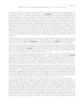 Page 73 
CLASS NOTES Technology Review January 2010 - February 2010 
to plasma physics and thin-film deposition, the most notable being development of 
the laser printer for Xerox. He also wrote a textbook on thin- film technology for 
McGrawHill. (It's on sale at Amazon.com.) When they moved to Bolinas, 30 miles north 
of San Francisco, they purchased a "fractional house" on a bluff overlooking the 
Pacific Ocean- fractional because two-thirds of the house had tumbled down a 100- 
foot sand cliff as a result of beach erosion. Don and Jane lived there for six-yearswhile 
Don put together an inland parcel of land and constructed their retirement 
house. The old house was made of redwood planks that now panel the interior of his 
library. Don's solar-power system provides all of his electricity in summer, with 
the excess sold back to the grid at summer rates, earning enough credits to fully 
cover his electricity costs in winter! The house has three branches; a southern 
exposure for the kitchen, dining room, and livingroom; and a master suite right out 
of a design magazine. He figures he has a couple more years before all the finishing 
touches are completed. Don volunteered his engineering talent to design and supervise 
the construction of solar installations at their watertreatment plant and town fire 
station. 
A few days later in Steve and Paula's trip, they met Sid Everett and his wife , Becky, 
in Los Altos, CA. Sid retired from a long career at SRI, working on space-vehicle 
design and other high-tech projects, and then taught high-school math for six years. 
The kids wore him down, and he is now fully retired and looking very relaxed. 
Steve is also pleased to report that his daughter Alissa has finished her medical 
residency in ob/gyn and is now employed at Tufts Hospital in Boston and on the teaching 
staff of Tufts Medical School. His other daughter, Shari, works at the Natick Army 
Labs as a packaging scientist. Steve is still at Dangel Robots and Machinery, with 
no intention of retiring in the foreseeable future. 
From Robert Goeke: "Hard to believe, but after 39 years, I'm still at the MIT Kavli 
Institute for Astrophysics and Space Research. I've just taken on the job of project 
engineer for the Murchison Widefield Array, a radiotelescope 1.5 kilometers in 
diameter, with 4,096 dipoles, that is being built in the Great Desert of Western 
Australia. Daughter EUi is a visiting professor of geology at the University of 
Pittsburgh at Johnstown. Son Rob is finishing a master's in conducting at Catholic 
University; he and wife Amanda have a 10-month-old son, Ronan, our first grandchild." 
From John Golden: "Ethel and I are still in the DC area in Fairfax, VA. I am still 
the vice president of business development for Nakuuruq Solutions, an Alaskan native 
corporation. I really enjoy my work, my health is excellent, and retirement seems 
far away. I am currently serving as the chairman of our 4.5th-reuniongift committee, 
and we are just beginning our solicitation in earnest. All our grandchildren relocated 
to Virginia last summer, and we are quite busy keeping up with their activities. Golf 
remains my other passion, and I try to get in as many rounds as I can. We look forward 
to seeing as many classmates as possible next June at the reunion." 
From Scott Graham: "After retiring in about 2002 and being a starving artist 
(www.sgraham.com) for six years, I have decided to seek my 'fortune' in Beijing. I 
really like living here, partly because the people have been so helpful and partly 
because the art community is so much more open to new people-or less arrogant, to 
put it another way. I made a threeweek trip here to visit my daughter in April 2008 
and pretty much decided that moving here was a good idea. After a bit of thought, 
I decided that maybe I should check it out more, so I came for three months as a visiting 
artist with the Red Gate Gallery in Beijing. I then moved here in February 2009. 1 
am teaching English at the Beijing University of Technology, continuing my art, and 
putting some time into beta- testing software for graphics. Teaching English? And 
one of the attractions of MIT for me was that I didn't like English? Well, it is easy 
to get the job, and it pays at a modest U.S. rate versus a tiny Chinese rate. As a 
 