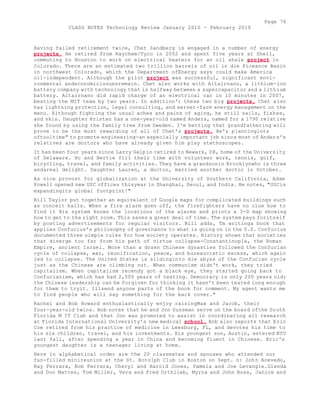 Page 76 
CLASS NOTES Technology Review January 2010 - February 2010 
Having failed retirement twice, Chet Sandberg is engaged in a number of energy 
projects. He retired from Raychem/Tyco in 2002 and spent five years at Shell, 
commuting to Houston to work on electrical heaters for an oil shale project in 
Colorado. There are an estimated two trillion barrels of oil in die Piceance Basin 
in northwest Colorado, which the Department ofEnergy says could make America 
oil-independent. Although the pilot project was successful, significant envi-ronmental 
andeconomicissuesremain. Chet also works with Altairnano, a lithium-ion 
battery company with technology that is halfway between a supercapacitor and a lithium 
battery. Altairnano did rapid charge of an electrical car in 10 minutes in 2007, 
beating the MIT team by two years. In addition') these two big projects, Chet also 
has lightning protection, legal consulting, and server-farm energy management on the 
menu. Although fighting the usual aches and pains of aging, he still sails, fishes, 
and skis. Daughter Kristen has a one-year-old named Anders, named for a 1790 relative 
she found by using the family tree from Sweden. I'm betting that grandfathering will 
prove to be the most rewarding of all of Chet's projects. He's planninglots 
oftooltime" to promote engineering-an especially important job since most of Anders's 
relatives are doctors who have already given him play stethoscopes. 
It has been four years since Larry Galpin retired to Newark, DE, home of the University 
of Delaware. Hc and Bertie fill their time with volunteer work, tennis, golf, 
bicycling, travel, and family activities. They have a grandsonin Brooklynwho is three 
andareal delight. Daughter Lauren, a doctor, married another doctor in October. 
As vice provost for globalization at the University of Southern California, Adam 
Powell opened new USC offices thisyear in Shanghai, Seoul, and India. He notes, "USCis 
expandingits global footprint!" 
Bill Taylor put together an equivalent of Google maps for complicated buildings such 
as conceit halls. When a fire alarm goes off, the firefighters have no clue how to 
find it His system knows the locations of the alarms and prints a 3-D map showing 
how to get to the right room. This saves a great deal of time. The system pays foritself 
by posting advertisements for regular visitors. Bill adds, Tm writinga book that 
applies Confucius's philosophy of governance to what is going on in the U.S. Confucius 
documented three simple rules for how society operates. History shows that societies 
that diverge too far from his path of virtue collapse-Constantinople, the Roman 
Empire, ancient Israel. More than a dozen Chinese dynasties followed the Confucian 
cycle of collapse, war, reunification, peace, and bureaucratic excess, which again 
led to collapse. The United States is slidinginto die abyss of the Confucian cycle 
just as the Chinese are climbing out. When communism didn't work, they tried 
capitalism. When capitalism recendy got a black eye, they started going back to 
Confucianism, which has had 2,500 years of testing. Democracy is only 200 years old; 
the Chinese leadership can be forgiven for thinking it hasn't been tested long enough 
for them to tryit. Illsend anyone parts of the book for comment. My agent wants me 
to find people who will say something for the back cover." 
Rachel and Bob Howard enthusiastically enjoy raisingMax and Jacob, their 
four-year-old twins. Bob notes that he and Jon Sussman serve on the board ofthe South 
Florida M IT Club and that Jon was promoted to assist in coordinating all research 
at Florida International University's new medical school. Bob also reports that Eric 
Coe retired from his practice of medicine in Leesburg, FL, and devotes his time to 
his six children, travel, and his investments. His youngest son, Austin, entered NYU 
last fall, after spending a year in China and becoming fluent in Chinese. Eric's 
youngest daughter is a teenager living at home. 
Here in alphabetical order are the 20 classmates and spouses who attended our 
fun-filled minireunion at the St. Botolph Club in Boston on Sept. n: John Acevedo, 
Ray Ferrara, Bob Ferrara, Cheryl and Harold Jones, Pamela and Joe Levangie.Glenda 
and Don Mattes, Tom Miller, Vera and Fred Orthlieb, Myrna and John Ross, Janice and 
 