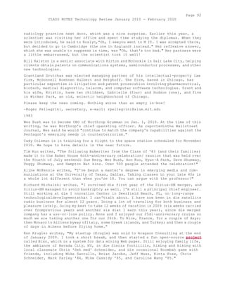 Page 92 
CLASS NOTES Technology Review January 2010 - February 2010 
radiology practice next door, which was a nice surprise. Earlier this year, a 
scientist was visiting her office and spent time studying the diplomas. When they 
were introduced, he said to Roslyn,"Oh, I seeyou went to M IT. I was accepted there, 
but decided to go to Cambridge (the one in England) instead." Her reflexive a nswer, 
which she was unable to suppress in time, was "Oh, that's too bad." Her partners were 
a little embarrassed, but the scientist took it well! 
Bill Ralston is a senior associate with Kirton and McConkie in Salt Lake City, helping 
clients obtain patents on communications systems, semiconductor processes, and other 
new technologies. 
Grantland Drutchas was elected managing partner of his intellectual-property law 
firm, McDonnell Boehnen Hulbert and Berghoff. The firm, based in Chicago, has 
particular expertise in litigation and patent prosecution involving pharmaceutical, 
biotech, medical diagnostic, telecom, and computer software technologies. Grant and 
his wife, Kristin, have two children, Gabrielle (four) and Hudson (one), and five 
in Wicker Park, an old, eclectic neighborhood of Chicago. 
Please keep the news coming. Nothing worse than an empty in-box! 
-Roger Pellegrini, secretary, e-mail: rpellegrini@alum.mit.edu 
1983 
Wes Bush was to become CEO of Northrop Grumman on Jan. 1, 2010. At the time of this 
writing, he was Northrop's chief operating officer. As reportedinthe Wallstreet 
Journal, Wes said he would "continue to match the company's capabilities against the 
Pentagon's emerging needs in counterterrorism." 
Cady Coleman is in training for a flight to the space station scheduled for November 
2010. We hope to have details in the near future. 
Tim Kuo writes, "The following Bakerites from the Class of '83 (and their families) 
made it to the Baker House 6oth-anniversary celebration/ reunion that was held over 
the Fourth of July weekend: Sue Berg, Wes Bush, Ann Kuo, Hyun-A Park, Dave Shumway, 
Peggy Shumway, and Hampton Wat kins. Over 500 people attended the celebration!" 
Aline McKenzie writes, "I've begun a master's degree in emerging media and com-munications 
at the University of Texas, Dallas. Taking classes in your late 40s is 
a whole lot different than when you're 18. You can argue with the professor!" 
Richard Michalski writes, "I survived die first year of the Sirius-XM merger, and 
Sirius-XM managed to avoid bankruptcy as well. I'm still a principal chief engineer. 
Still working at die I nnovation Center in Deerfield Beach, FL, on long-range 
technologicaldevelopmentsthat I can'ttalk about. I have now been in die satellite 
radio business for almost 12 years. Doing a lot of traveling for both business and 
pleasure lately. Doing my best to take 12 weeks of vacation in 2009 (six weeks carried 
over fromprevious years and another six diat I earn this year), since die merged 
company has a use-or-lose policy. Anne and I enjoyed our 25di-anniversary cruise so 
much we are taking another one for our 26th. To Nice, France, for a couple of days; 
then Monaco to Alliens byway ofltaly, some Greek islands, and Turkey; and then a couple 
of days in Athens before flying home." 
Ken Krugler writes, "My startup (Krugle) was sold to Aragaon Consulting at the end 
of January 2009. 1 took a short break, and then started a fun open-source project 
called Bixo, which is a system for data mining Web pages. Still enjoying family life, 
the ambiance of Nevada City, NV, in die Sierra footiiills, hiking and biking with 
local classmate Chris 'Seh med' Schneider, and die occasional Boombah game with 
friends, including Mike Santullo, Brian Jacobs, Jeff Muss, Kinta Foss, Chris 
Schneider, Mark Farley '84, Mike Cassidy '85, and Caroline Wang '85." 
 