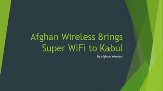 Afghan Wireless Brings
Super WiFi to Kabul
By Afghan Wireless
 