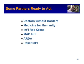 Some Partners Ready to Act
                                             Intel Confidential




          Doctors without Borders
          Medicine for Humanity
          Int’l Red Cross
          MAP Int’l
          ARDA
          Relief Int’l




                                    Intel Confidential     11
 