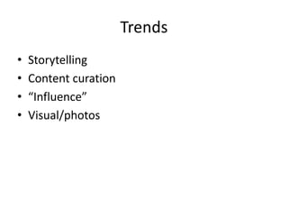 Trends
•   Storytelling
•   Content curation
•   “Influence”
•   Visual/photos
 
