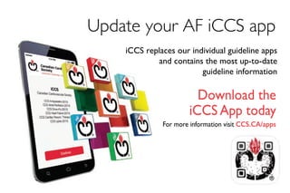 Update your AF iCCS app
iCCS replaces our individual guideline apps
and contains the most up-to-date
guideline information
Download the
iCCS App today
For more information visit CCS.CA/apps
 