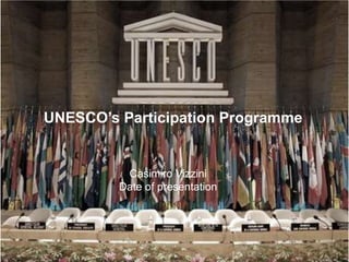 Casimiro Vizzini
Date of presentation
UNESCO’s Participation Programme
 