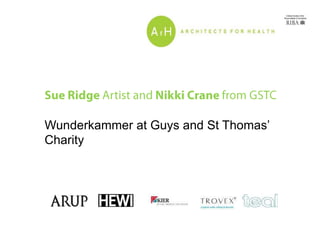 Wunderkammer at Guys and St Thomas’
Charity
 