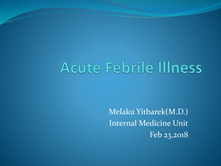 Melaku Yitbarek(M.D.)
Internal Medicine Unit
Feb 23,2018
 