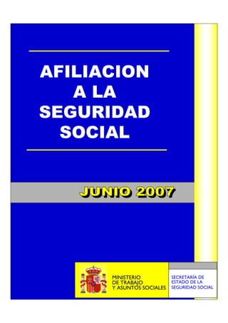 AFILIACION
   A LA
SEGURIDAD
  SOCIAL




      MINISTERIO           SECRETARÍA DE
                           ESTADO DE LA
      DE TRABAJO
      Y ASUNTOS SOCIALES   SEGURIDAD SOCIAL