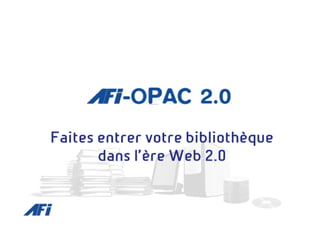 AFI OPAC 2.0 - Faites entrer votre bibliotheque dans l’ere Web 2.0