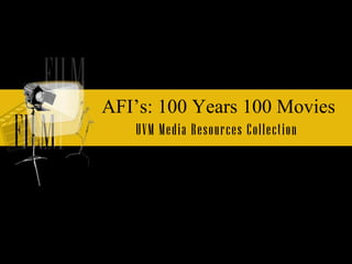 AFI’s: 100 Years 100 Movies   UVM Media Resources Collection  