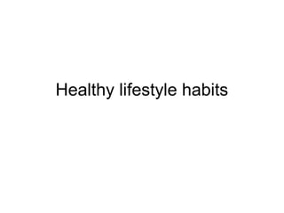 Healthy lifestyle habits 
 