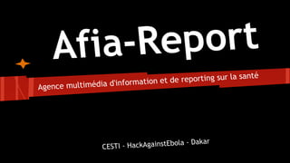 Agence multimédia d'information et de reporting sur la santé
CESTI - HackAgainstEbola - Dakar
Afia-Report
 