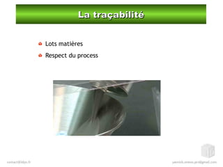 La traçabilitéLa traçabilité
Lots matières
Respect du process
 