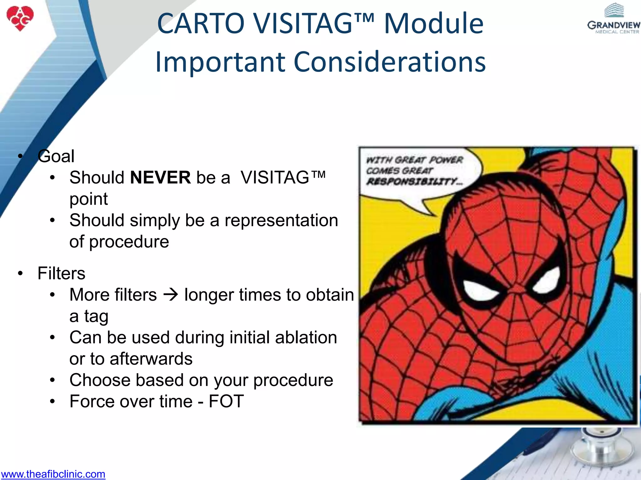 • Goal
• Should NEVER be a VISITAG™
point
• Should simply be a representation
of procedure
CARTO VISITAG™ Module
Important Considerations
• Filters
• More filters  longer times to obtain
a tag
• Can be used during initial ablation
or to afterwards
• Choose based on your procedure
• Force over time - FOT
www.theafibclinic.com
 