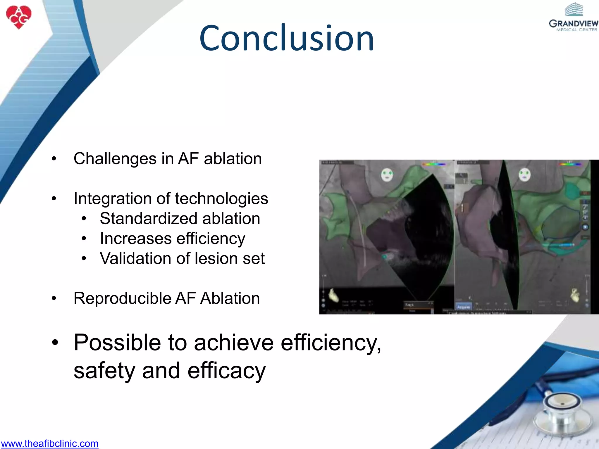 • Challenges in AF ablation
• Integration of technologies
• Standardized ablation
• Increases efficiency
• Validation of lesion set
• Reproducible AF Ablation
• Possible to achieve efficiency,
safety and efficacy
Conclusion
www.theafibclinic.com
 