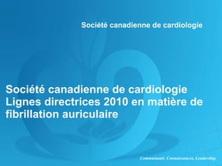 Société canadienne de cardiologie Lignes directrices 2010 en matière de fibrillation auriculaire 
