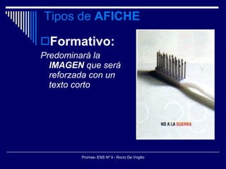 Tipos de  AFICHE Formativo: Predominará la  IMAGEN  que será reforzada con un texto corto 