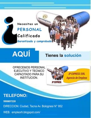 Necesitas un

PERSONAL
Calificado
Garantizado y comprobado

AQUÍ

Tienes la solución

OFRECEMOS PERSONAL
EJECUTIVO Y TECNICO
CAPACITADO PARA SU
INSTITUCION.

TELEFONO:
990807220

DIRECCION: Ciudad, Tacna Av. Bolognesi N° 952
WEB. empleorh.blogspot.com/

 