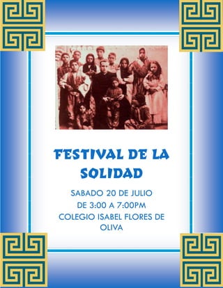 FESTIVAL DE LA
SOLIDAD
SABADO 20 DE JULIO
DE 3:00 A 7:00PM
COLEGIO ISABEL FLORES DE
OLIVA

 