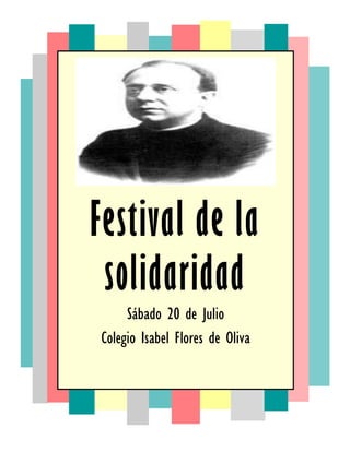 Festival de la
solidaridad
Sábado 20 de Julio
Colegio Isabel Flores de Oliva

 