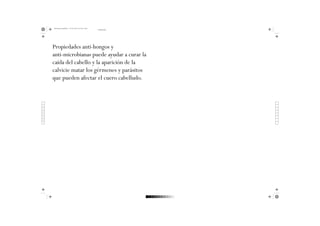 Afiche shampoo 7b KEVIN.ai 1 70.71 lpi 45.00° 10/11/2013 0:18:52
PANTONE 2602 C

Propiedades anti-hongos y
anti-microbianas puede ayudar a curar la
caída del cabello y la aparición de la
calvicie matar los gérmenes y parásitos
que pueden afectar el cuero cabelludo.

Beneficios para la salud
C

M

Y

CM

MY

CY

CMY

K

 