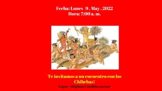 Te invitamos a un encuentro con los
Chibchas!
Lugar: Altiplano Cundiboyacense
Fecha: Lunes 9 . May . 2022
Hora: 7:00 a. m.
 