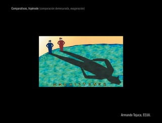 Comparativas, hipérvole (comparación demesurada, exageración)




                                                                                   
                                                                Armando Tejuca, EEUU.
 