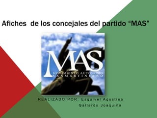 Afiches de los concejales del partido “MAS”

REALIZADO POR: Esquivel Agostina
Gallardo Joaquina

 