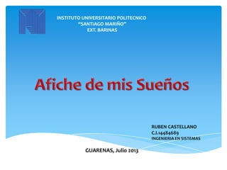 INSTITUTO UNIVERSITARIO POLITECNICO
“SANTIAGO MARIÑO”
EXT. BARINAS
RUBEN CASTELLANO
C.I.14484689
INGENIERIA EN SISTEMAS
GUARENAS, Julio 2013
 
