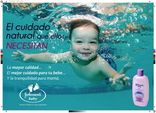 Afiche Shampoo.pdf 1 28/10/2013 12:05:33

C

M

Y

CM

MY

CY

CMY

K

La mayor calidad...
El mejor cuidado para tu bebe...
Y la tranquilidad para mamá.

 