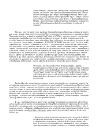 Somos uma época caracterizada /.../ por uma intensa interpenetração dos gêneros
                                      literários, em particular, e das expressões da cultura humana em geral. 0 ensaio
                                      moderno é menos puro quo o antigo e tão tocado pela oralidade, outrora só de
                                      romance, que chega a parecer um novo gênero. Mas impuro é também o romance
                                      que em Aldous Huxley, por exemplo, parece disfarce ou dissimulação de ensaio
                                      filosófico e até de dissertação científica. O professor David Daiches vai ao extremo
                                      de negar a Aldous Huxley a condição de romancista para só exaltar nele o
                                      ensaísta.28


          Mas não é certo - irá sugerir Freyre - que desde Zola e dos Goncourt verifica-se essa penetração do romance
pelo ensaio e até pelo estudo histórico e sociológico? Com o romance a servir, numarosas vezes, apenas de veículo ao
"documento humano" ou ao "inquérito sociológico"ou à "crítica social"? Não é certo que o romance - ele prossegue
questionando - para triunfar como forma literátria, tem tido mais de uma vez de admitir profunda renovação de
conteúdo? Na verdade, tão profunda, para o autor de Dona Sinhá e o filho padre, que sua substância se confunde hoje
com a da história, a da psicologia, a da sociologia, a da memória, a da filosofia, a da crítica social? Que isto se verifica -
argumenta Freyre - até na abra monumental de Proust? 29 E este, possivelmente, o estudo em que Gilberto Freyre
mais detidamente se propõe a teorizar sobre a ficção, caracterizando a novela e o romance modernos como gêneros
"impuro"' e, por isto mesmo, muito próprios como meio de expressão de escritores "mistos", como se autodenomina e
como seriam, também, um Aldous Huxley, um André Gide, um Henry James - com os quais, conforme veremos, muito
se identificará - e, até, um Marcel Proust. A "supremacia do romance" a que Alude - "Metade da literature ocidental
talvez se exprima hoje em romance"30 - se verifica, segundo Freyre, por ser uma forma literária que admite, mais
facilmente do que outras, a presença, na literatura, de numerosos elementos "extra novelescos" e "extra-literários", tão
característicos da época atual como o próprio romance: o sociológico, o pscológico, o econômico, o político, a crítica ou
a filosofia social. E afirma, sobre a posslvel soberania do romance, no universo dos gêneros literários:

                                      O romance é que tem revelado em face dessas penetrações - algumas
                                      fecundantes de um território já muito gasto por uma erosão como é o da literatura
                                      apenas estética - maior plasticidade que outros gêneros literários. Daí ser hoje um
                                      "império" ou um "mundo"; mas um "império" ou um "mundo" formado por uma
                                      espécie de união de gêneros, cada um conservando qualquer coisa de república
                                      independente dentro da aparente submissão absoluta ao monarca que reina mas
                                      não governa.31

         Explica Gilberto Freyre que não governa porque, para ele, o que é poético, por exemplo, num romance - "ou
em contos que sejam pequenos romances" é quase sempre poesia insolúvel, "como a de Katherine Mansfield" ou da
nossa Clarice Lispector, cremos que se poderá acrescentar, ilustrando com um exemplo de autor brasileiro, na linha e
da mesma categoria da sensível autora de Bliss; essa admirável Lispector que, em obras como A maçã no escuro, para
não falar nas suas narrativas mais curtas - quase todas tecidas em torno a uma atmosfera, um flagrante - despreza
elementos tradicionais da ficção, como o predomínio do enredo e a exaustiva caracterização de ambientes e
personagens. Prossegue Gilberto Freyre lembrando que, o que é autobiográfico, em outros romances, é na verdade
"autobiografia irredutível à ficção /.../ e não principalmente romance".

         E o que é psicologia se conserva quase sempre psicologia, "como naquales romances mais sutis de Henry
James", que lhe parecem escritos com a colaboração do irmão William, "psicólogo com alguma coisa de romancista".
Completa Freyre seu pensamento - nesse estudo a que estamos nos referindo, prefácio ao livro de Linhares sobre "o
mundo do romance" - enfatizando o hibridismo do gênero, como característico a que iria ostansivamente aderir, em sua
praxis de ficcionista, com o Dona Sinhá e o filho padre, pouco mais de 10 anos depois. E afirma ser de fato raro o
romance que:

                                      ... domine esse material nem sempre novelesco ou romanesco a ponto de sujeitá-lo
                                      de todo ao seu puro domínio ou às suas duras leis. 0 que se verifica quase sempre
                                      é a acomodação, interpenetração, confederação de elementos diversos sob a
                                      forma de romances, que intitulando-se, uns, autobiográficos, outros psicológicos,
                                      ainda outros históricos ou policiais ou sociais, são, na verdade, expressões de um
 
