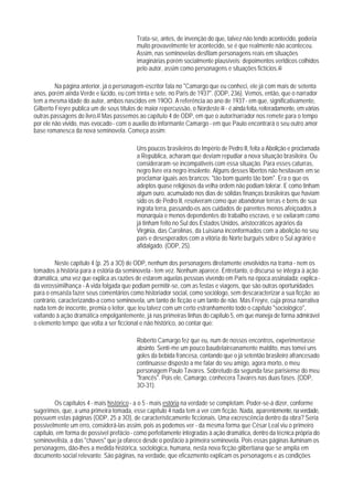 Trata-se, antes, de invenção do que, talvez não tendo acontecido, poderia
                                           muito provavelmente ter acontecido, se é que realmente não aconteceu.
                                           Assim, nas seminovelas desfilam personagens reais em situações
                                           imaginárias porém socialmente plausíveis; depoimentos verldicos colhidos
                                           pelo autor, assim como personagens e situações fictícios.40

         Na página anterior, já o personagem-escritor fala no "Camargo que eu conheci, ele já com mais de setenta
anos, porém ainda Verde e lúcido, eu com trinta e sete, no Paris de 1937". (ODP, 236). Vemos, então, que o narrador
tem a mesma idade do autor, ambos nascidos em 19OO. A referência ao ano de 1937 - em que, significativamente,
Gilberto Freyre publica um de seus títulos de maior repercussão, o Nordeste 48 - é ainda feita, reiteradamente, em várias
outras passagens do livro.49 Mas passemos ao capítulo 4 de ODP, em que o autor/narrador nos remete para o tempo
por ele não vivido, mas evocado - com o auxílio do informante Camargo - em que Paulo encontrará o seu outro amor
base romanesca da nova seminovela. Começa assim:

                                           Uns poucos brasileiros do Império de Pedro II, feita a Abolição e proclamada
                                           a República, acharam que deviam repudiar a nova situação brasileira. Ou
                                           consideraram-se incompativeis com essa situação. Para esses caturras,
                                           negro livre era negro insolente. Alguns desses libertos não hesitavam em se
                                           proclamar iguais aos brancos: "tão bom quanto tão bom". Era o que os
                                           adeptos quase religiosos da velha ordem não podiam tolerar. E como tinham
                                           algum ouro, acumulado nos dias de sólidas finanças brasileiras que haviam
                                           sido os de Pedro II, resolveram como que abandonar terras e bens de sua
                                           ingrata terra, passando-os aos cuidados de parentes menos afeiçoados à
                                           monarquia e menos dependentes do trabalho escravo, e se exilaram como
                                           já tinham feito no Sul dos Estados Unidos, aristocráticos agrários da
                                           Virgínia, das Carolinas, da Luisiana inconformados com a abolição no seu
                                           país e desesperados com a vitória do Norte burguês sobre o Sul agrário e
                                           afidalgado. (ODP, 25).

         Neste capítulo 4 (p. 25 a 3O) de ODP, nenhum dos personagens diretamente envolvidos na trama - nem os
tomados à história para a estória da seminovela - tem vez. Nenhum aparece. Entretanto, o discurso se integra à ação
dramática, uma vez que explica as razões de estarem aquelas pessoas vivendo em Paris na época assinalada; explica -
dá verossimilhança - A vida folgada que podiam permitir-se, com as festas e viagens, que são outras oportunidades
para o ensaísta fazer seus comentários como historiador social, como sociólogo, sem descaracterizar a sua ficção: ao
contrário, caracterizando-a como seminovela, um tanto de ficção e um tanto de não. Mas Freyre, cuja prosa narrativa
nada tem de inocente, premia o leitor, que leu talvez com um certo estranhamento todo o capítulo "sociológico",
valtando à ação dramática empolgantemente, já nas primeiras linhas do capítulo 5, em que maneja de forma admirável
o elemento tempo; que volta a ser ficcional e não histórico, ao contar que:

                                           Roberto Camargo fez que eu, num de nossos encontros, experimentasse
                                           absinto. Senti-me um pouco baudelaireanamente maldito, mas tomei uns
                                           goles da bebida francesa, contando que o já setentão brasileiro afrancesado
                                           continuasse disposto a me falar do seu amigo, agora morto, o meu
                                           personagem Paulo Tavares. Sobretudo da segunda fase parisiense do meu
                                           "francês". Pois ele, Camargo, conhecera Tavares nas duas fases. (ODP,
                                           3O-31).

         Os capítulos 4 - mais histórico - a o 5 - mais estória na verdade se completam. Poder-se-á dizer, conforme
sugerimos, que, a uma primeira tomada, esse capítulo 4 nada tem a ver com ficção. Nada, aparentemente, na verdade,
possuem estas páginas (ODP, 25 a 3O), de caracteristicamente ficcionais. Uma excrescência dentro da obra? Seria
possivelmente um erro, considerá-las assim, pois as podemos ver - da mesma forma que César Leal viu o primeiro
capítulo, em forma de possível prefácio - como perfeitamente integradas à ação dramática, dentro da técnica própria do
seminovelista, a das "chaves" que ja ofarece desde o posfácio à primeira seminovela. Pois essas páginas iluminam os
personagens, dão-lhes a medida histórica, soclológica, humana, nesta nova ficção gilbertiana que se amplia em
documento social relevante. São páginas, na verdade, que eficazmento explicam os personagens e as condições
 