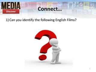 Connect…
1) Can you identify the following English Films?
1
Discover
 