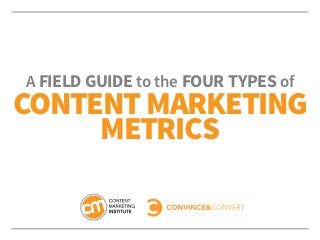 A Field Guide to the Four Types of
Content Marketing
     Metrics
 