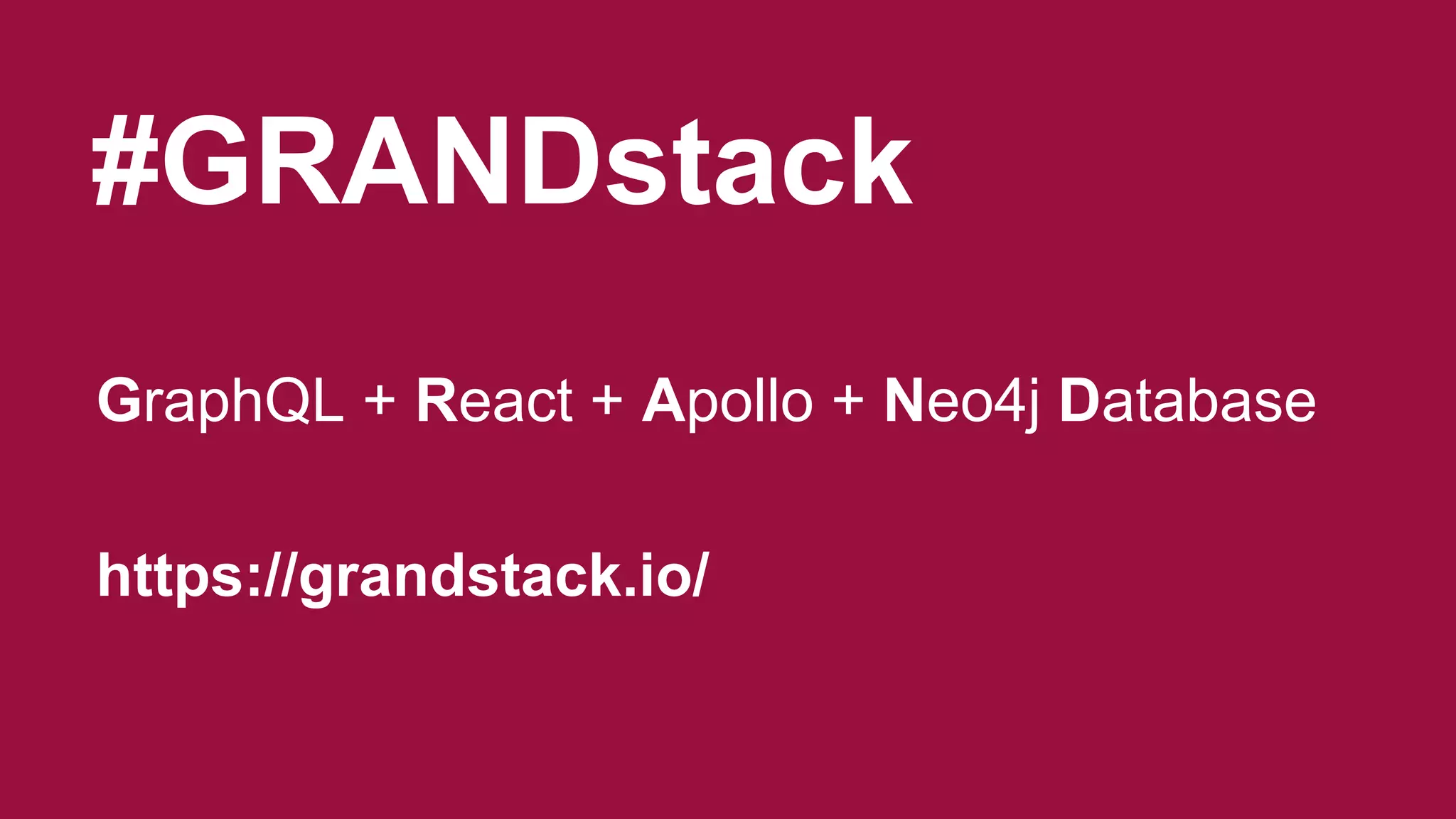 #GRANDstack
GraphQL + React + Apollo + Neo4j Database
https://grandstack.io/
 