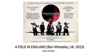 A FIELD IN ENGLAND (Ben Wheatley, UK, 2013)
CASE STUDY
 