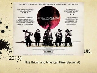 A Field in England (Ben Wheatley, UK,
2013)
FM2 British and American Film (Section A)

 