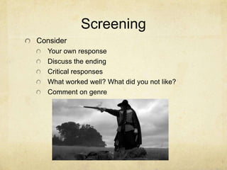 Screening
Consider
Your own response
Discuss the ending
Critical responses
What worked well? What did you not like?
Comment on genre

 