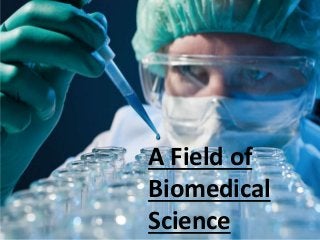 A Field of
Biomedical
Science
 