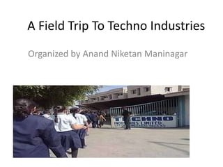 A Field Trip To Techno Industries
Organized by Anand Niketan Maninagar
 