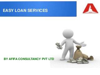 EASY LOAN SERVICES
BY AFIFA CONSULTANCY PVT LTD
 