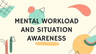 MENTAL WORKLOAD
AND SITUATION
AWARENESS
 