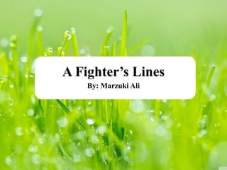 A Fighter’s Lines
By: Marzuki Ali
 