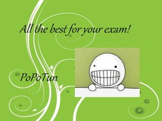 All the best for your exam!
PoPoTun
 