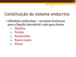 Constituição do sistema endocrino
• Glândulas endócrinas – secretam hormonas
para o liquido intersticial e não para ductos
1. Hipófise
2. Tiróide
3. Paratiróides
4. Supra-renais
5. Pineal
7
AF II - Raquel González
Gregório
 