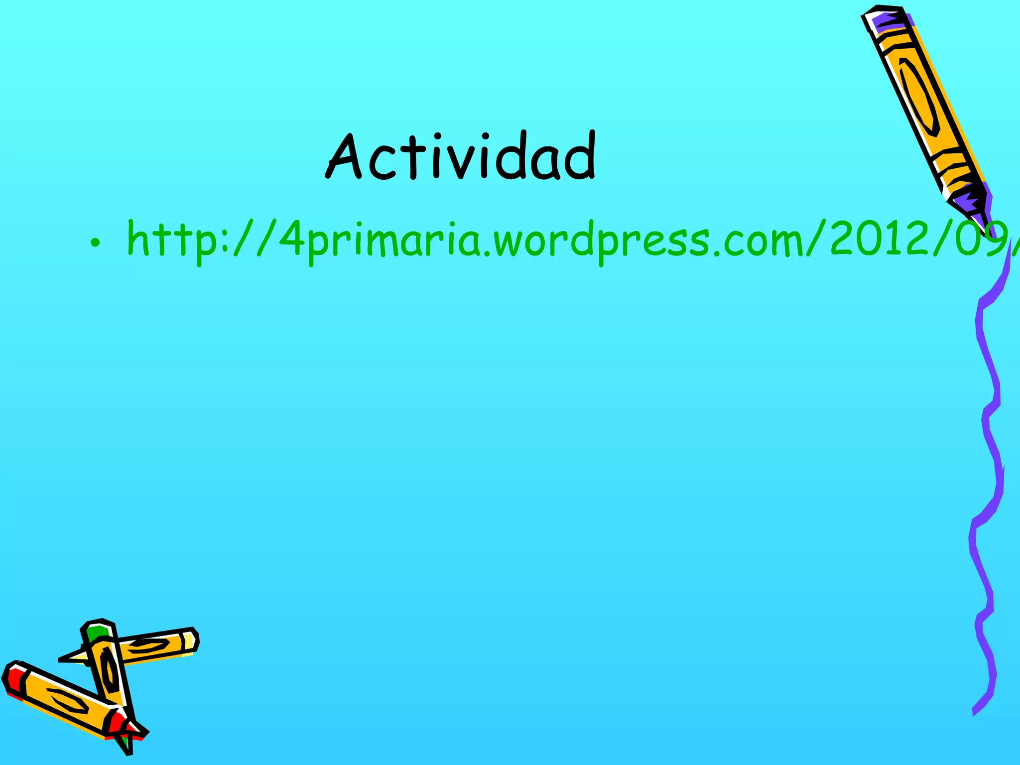 Actividad
• http://4primaria.wordpress.com/2012/09/
 