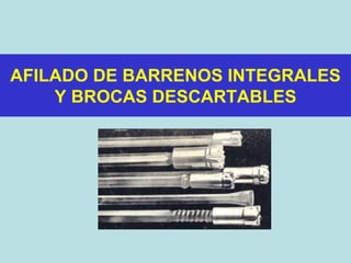AFILADO DE BARRENOS INTEGRALES
Y BROCAS DESCARTABLES
 