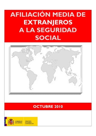 AFILIACIÓN MEDIA DE
EXTRANJEROS
A LA SEGURIDAD
SOCIAL
OCTUBRE 2010
 
